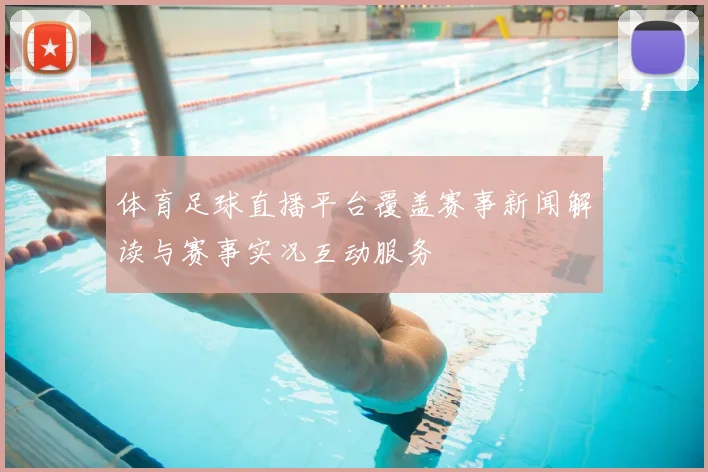 体育足球直播平台覆盖赛事新闻解读与赛事实况互动服务